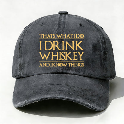 That's What I Do I Drink Whiskey And I Know Things  baseball cap