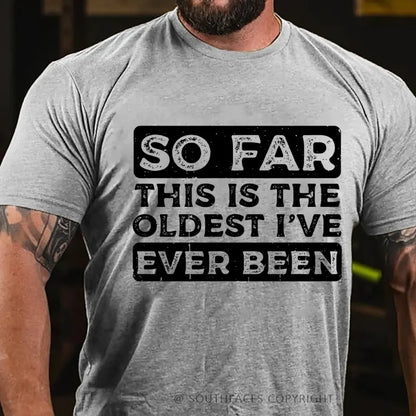 So Far This Is The Oldest I've Ever Been T-Shirt