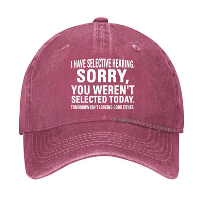 I Have Selective Hearing  Sorry You Weren't Selected Today  hat