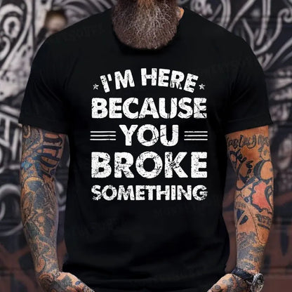 I'm Here Because You Broke Something T-Shirts
