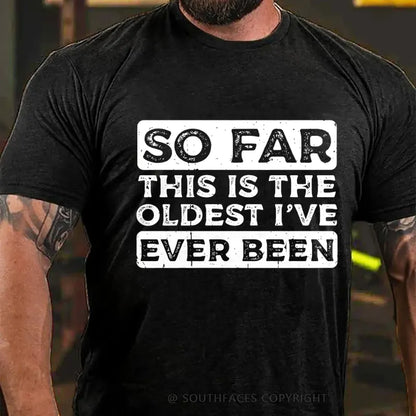 So Far This Is The Oldest I've Ever Been T-Shirt