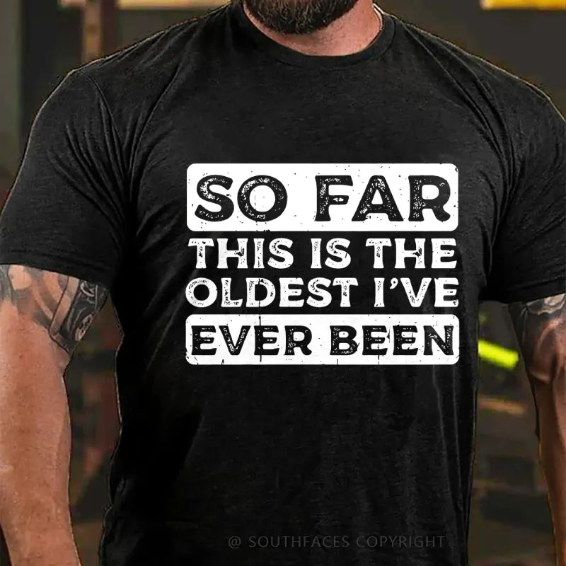 So Far This Is The Oldest I've Ever Been T-Shirt