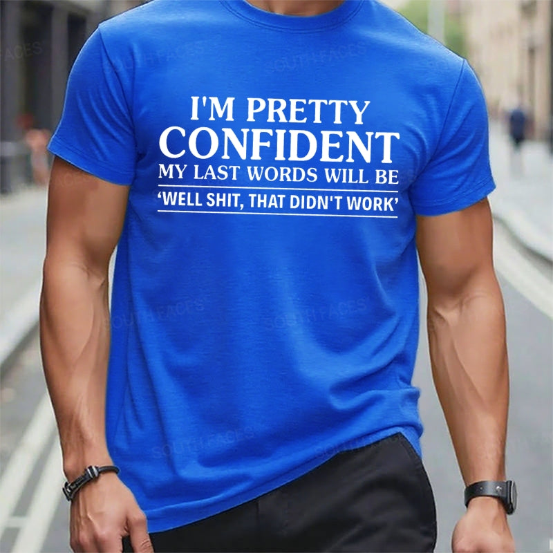 I'm Pretty Confident My Last Words Will Be Well Shit,That Didn't Work t-shirts