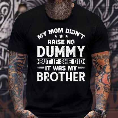 My Mom Didn't Raise No Dummy But If She Did It Was My Brother T-Shirts