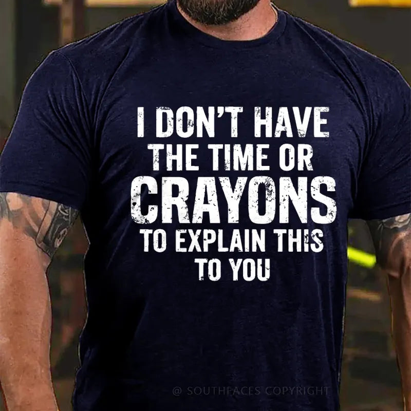 I Don't Have The Time Or Crayons To Explain This To You T-Shirt
