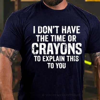 I Don't Have The Time Or Crayons To Explain This To You T-Shirt