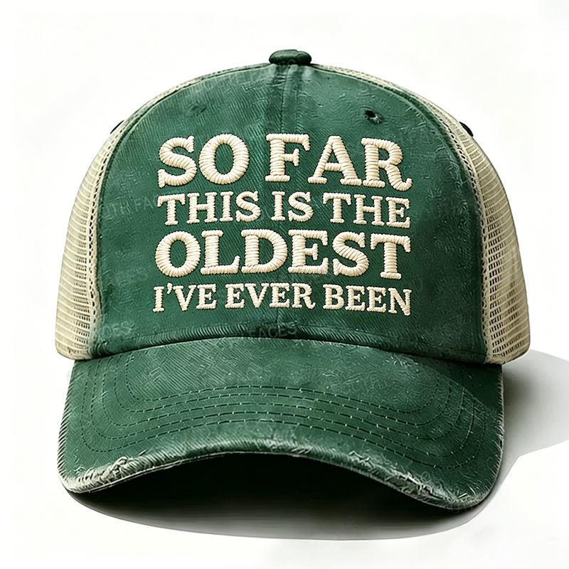 Embroidered So Far This Is The Oldest I've Ever Been Trucker Cap