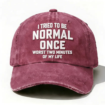 Embroidered  I Tried To Be Normal Once, It Was The Worst Minute Of My Life Hat