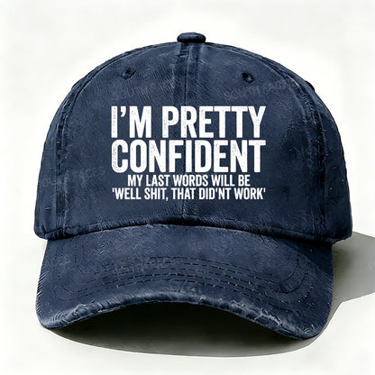 I'm Pretty Confident My Last Words Will Be Well Shit, That Didn't Work baseball cap
