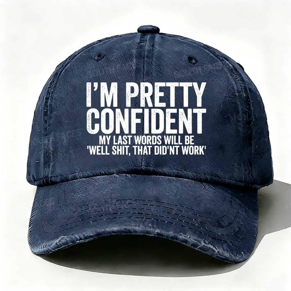 I'm Pretty Confident My Last Words Will Be Well Shit, That Didn't Work baseball cap
