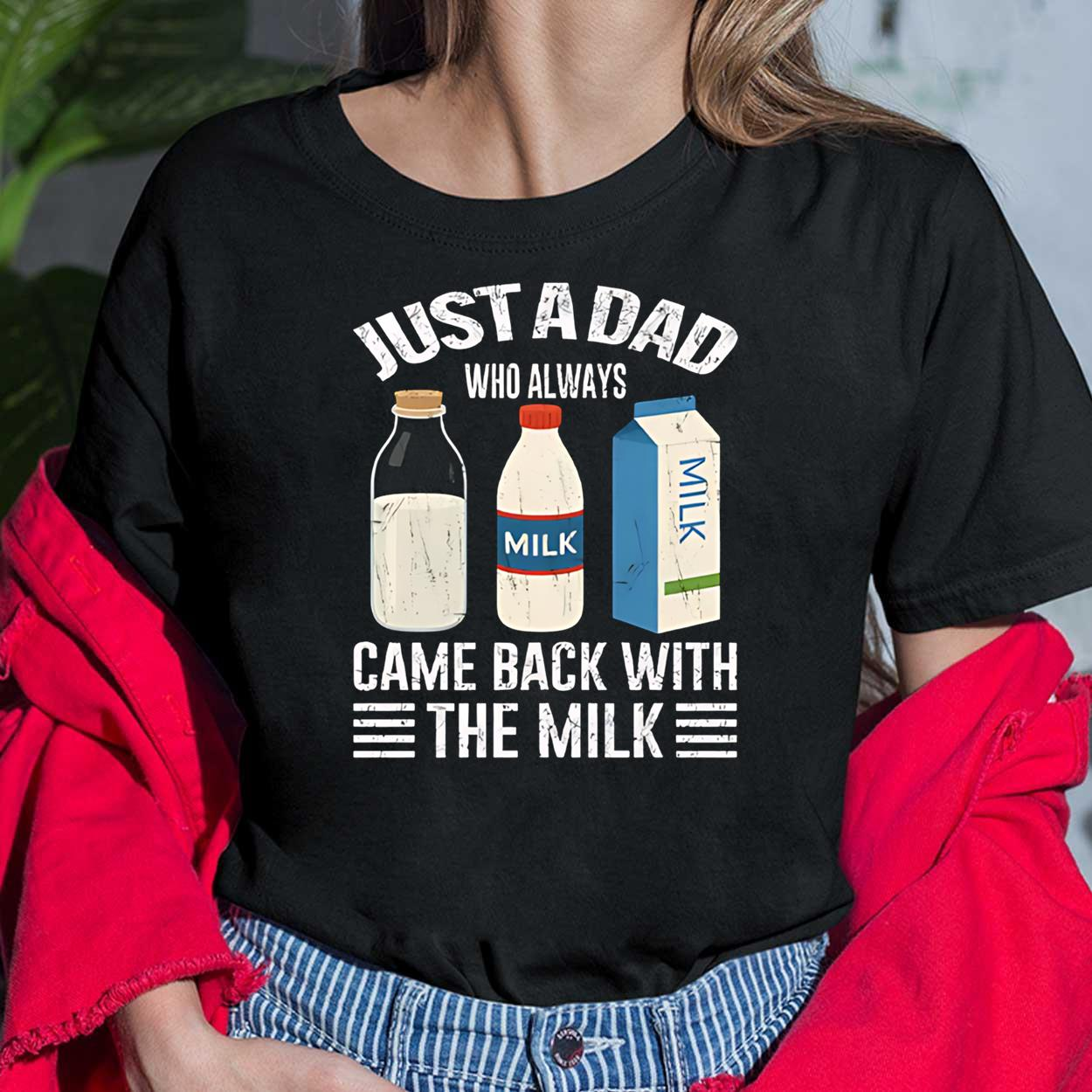 Just A Dad Who Always Came Back With The Milk Funny Father Is Day Unisex T-shirt/Crewneck/Hoodie