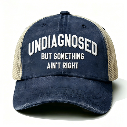 Embroidered ¡° Undiagnosed But Something Ain't Right ¡± Trucker Cap