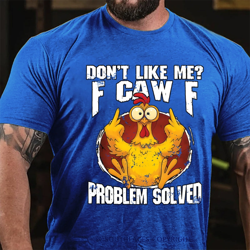 Don't Like Me? F-Caw-F Problem Solved T-Shirt