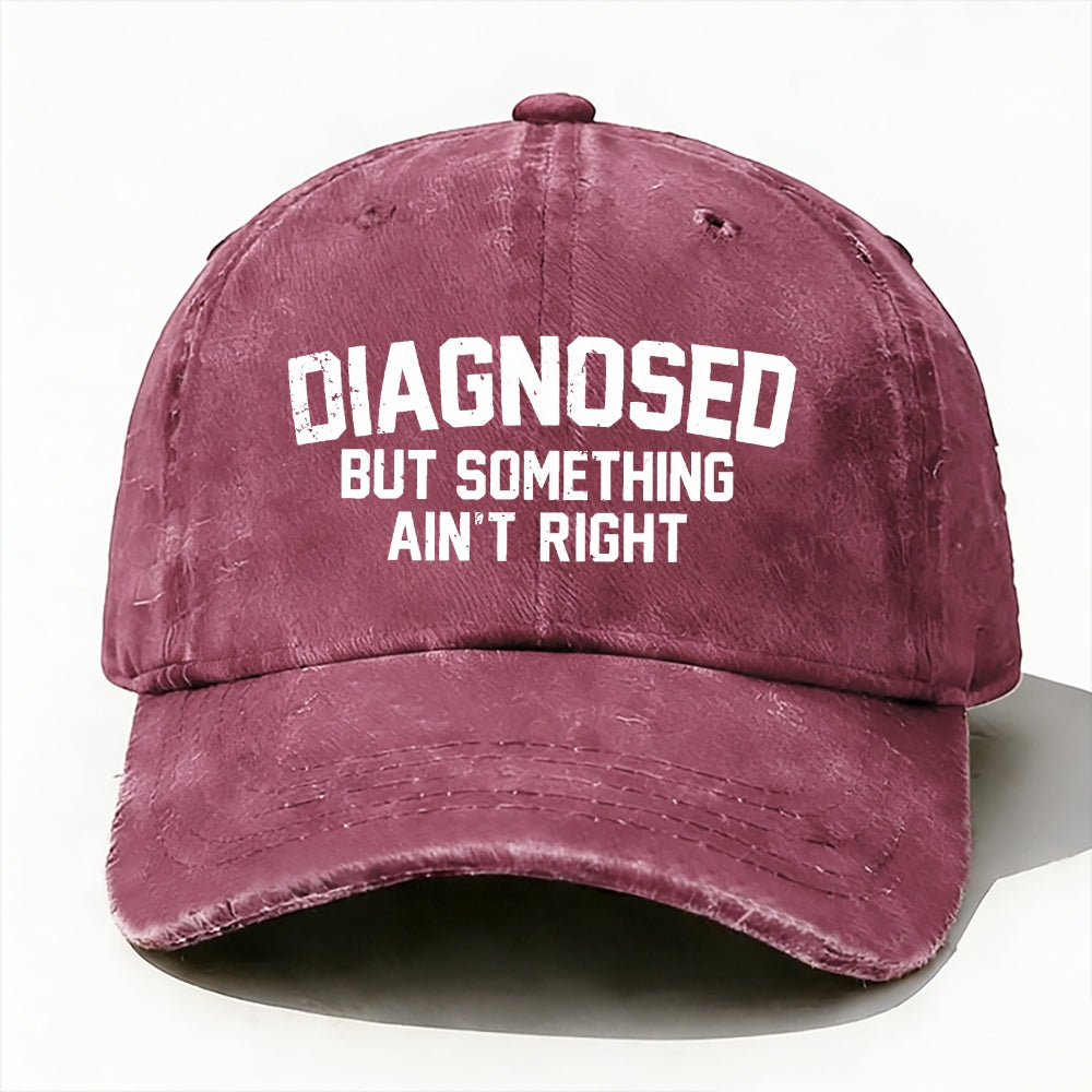 Diagnosed But Something Ain't Right Baseball Cap