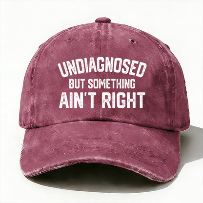 Undiagnosed But Something Ain't Right baseball cap