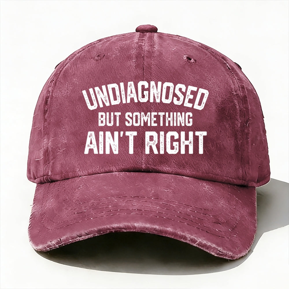 Undiagnosed But Something Ain't Right baseball cap