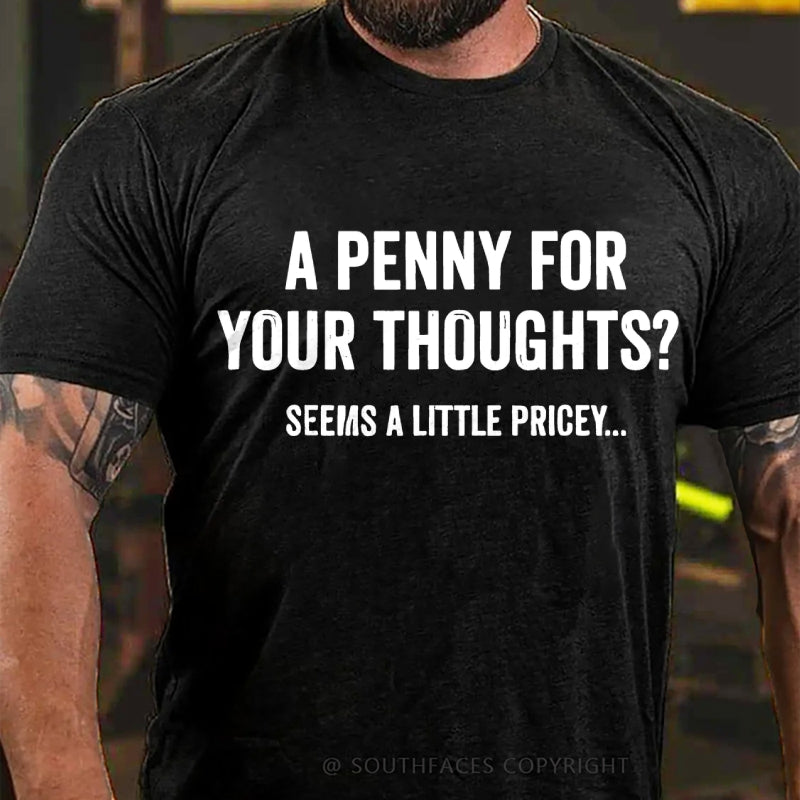 A Penny For Your Thoughts? Seeems A Little Pricey... T-Shirt