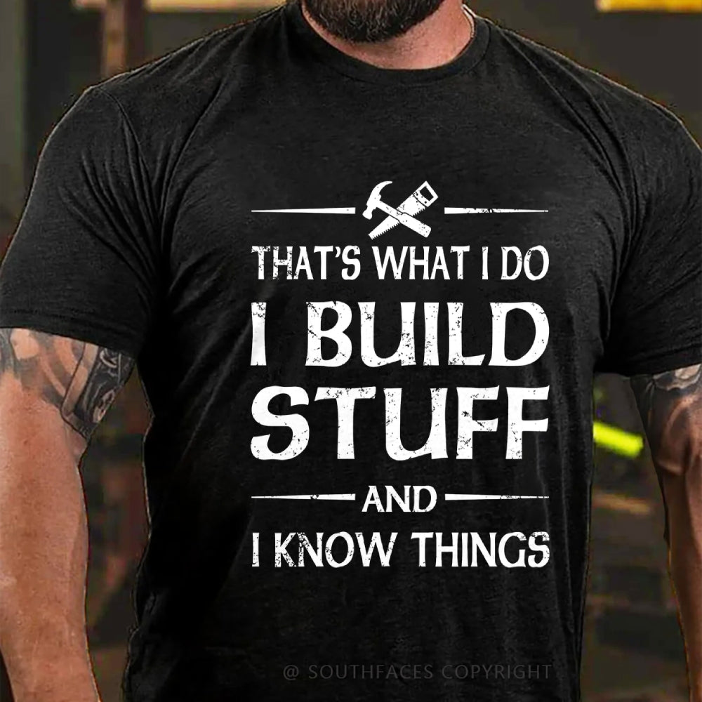 That's what I do I build stuff and I know things T-Shirt