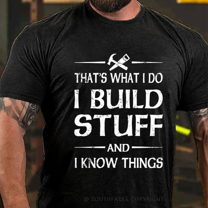 That's what I do I build stuff and I know things T-Shirt