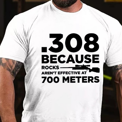 308 Because Rocks Aren't Effective At 700 Meters T-shirt