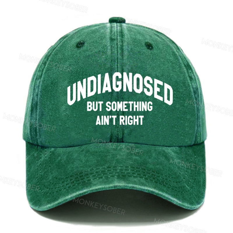 Undiagnosed But Something Ain't Right  baseball cap
