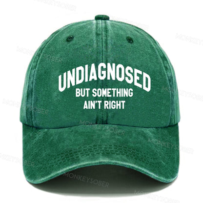 Undiagnosed But Something Ain't Right  baseball cap