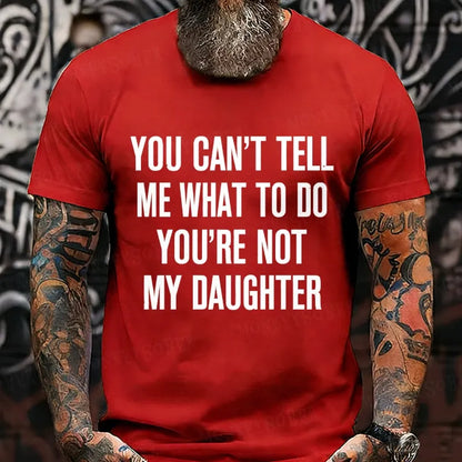 You Can't Tell Me What To Do You're Not My Daughter T-Shirt