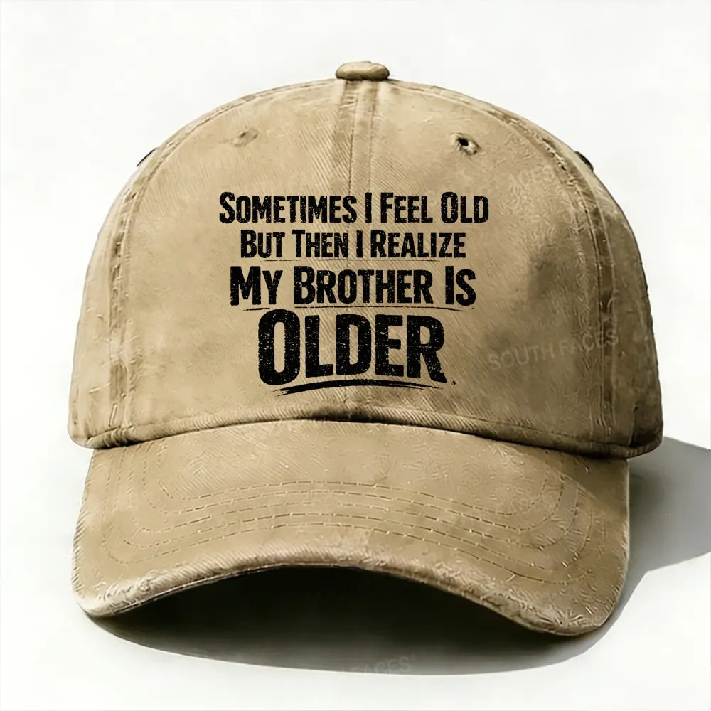 Sometimes I Feel Old But Then I Realize ,My Brother Is Older baseball cap