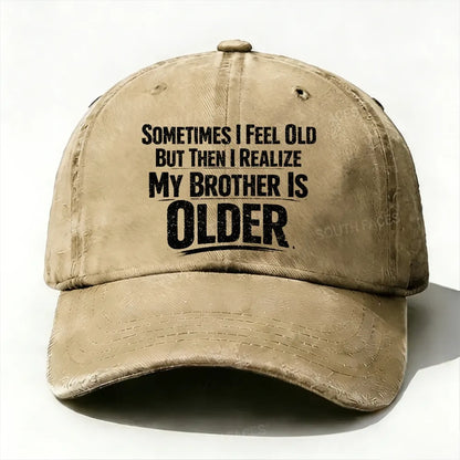 Sometimes I Feel Old But Then I Realize ,My Brother Is Older baseball cap