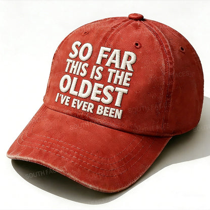 So Far This Is The Oldest I've Ever Been Embroidery Hat