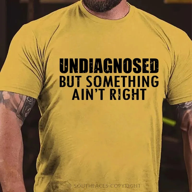 Undiagnosed But Something Ain't Right T-Shirt
