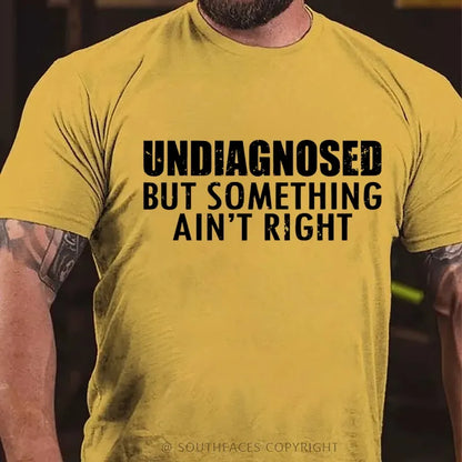Undiagnosed But Something Ain't Right T-Shirt