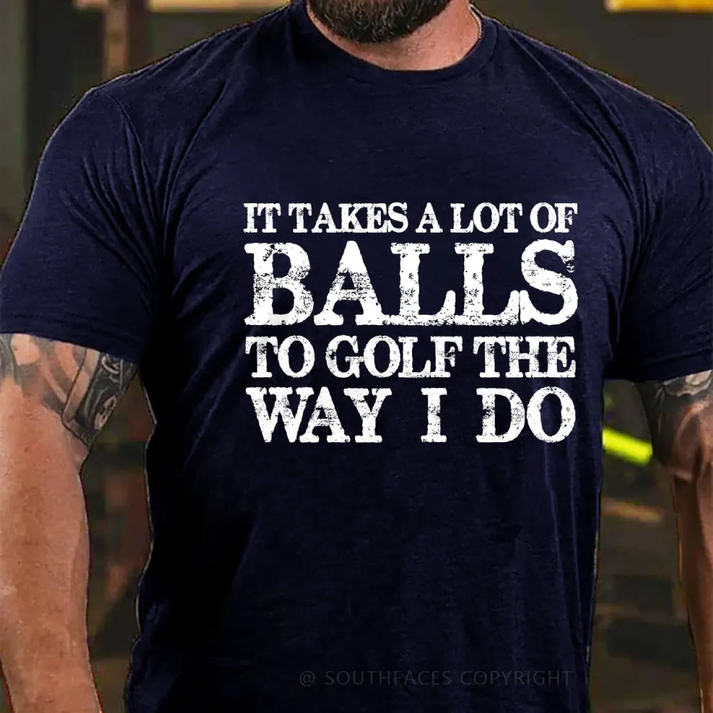 It Takes A Lot of Balls to Golf The Way I Do  T-shirt