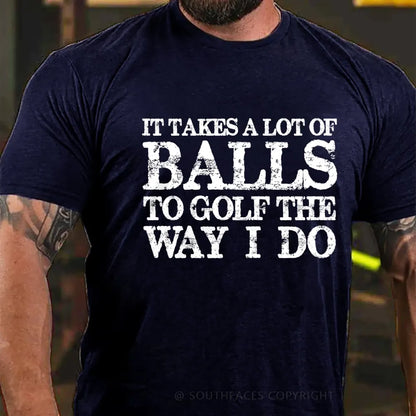 It Takes A Lot of Balls to Golf The Way I Do  T-shirt