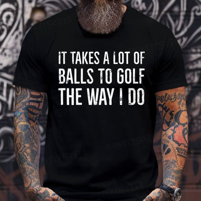 It Takes A Lot of Balls to Golf The Way I Do shirts