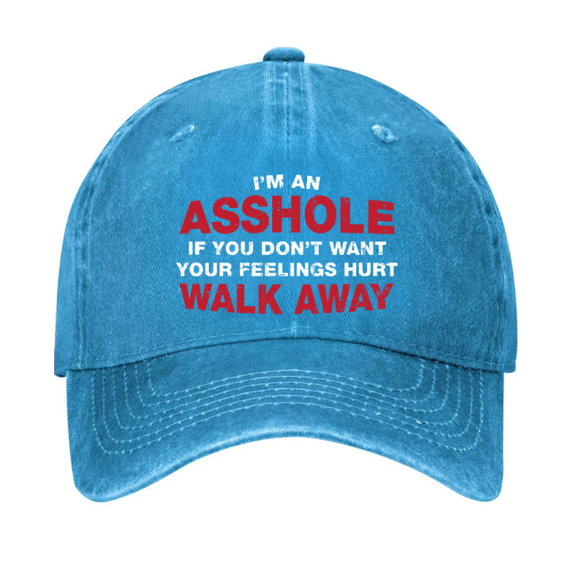I'm An Asshole So If You Don't Want Your Feelings Hurt Walk Away Hat