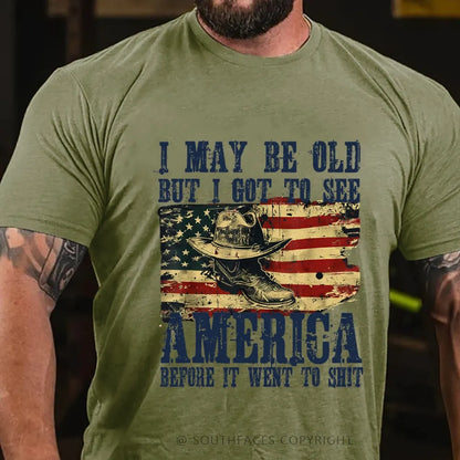 I May Be Old But I Got To See America Before It Went To Shit T-Shirt