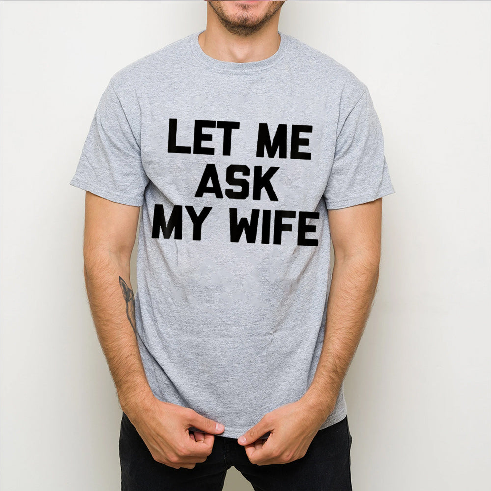 Let Me Ask My Wife Unisex T-shirt/Crewneck/Hoodie