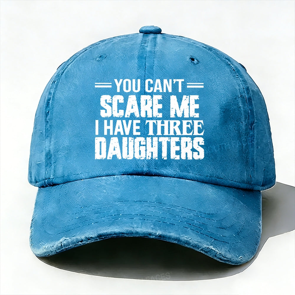 You Can't Scare Me I have Three Daughters Baseball Cap