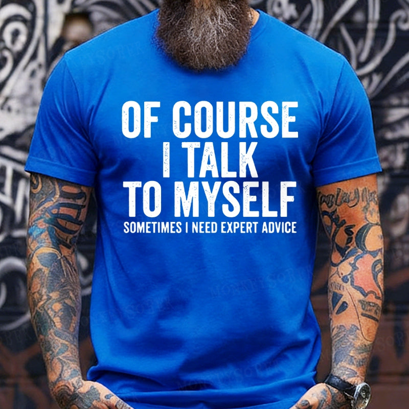 Of Course I Talk To Myself Sometimes I Need Expert Advice T-Shirts