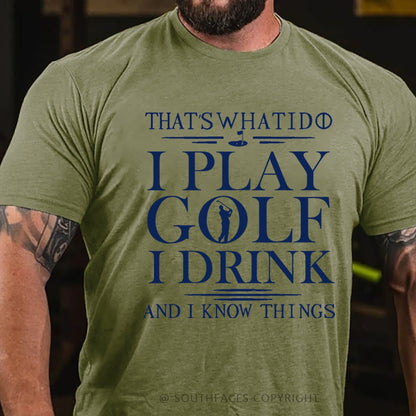 That’S What I Do I Play Golf I Drink And I Know Things  T-Shirt
