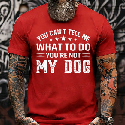 You Can't Tell Me What To Do You’re Not My Dog T-Shirts