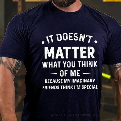It Doesn't Matter What You Think of Me  Because My Imaginary Friends Think I'm Special T-Shirt