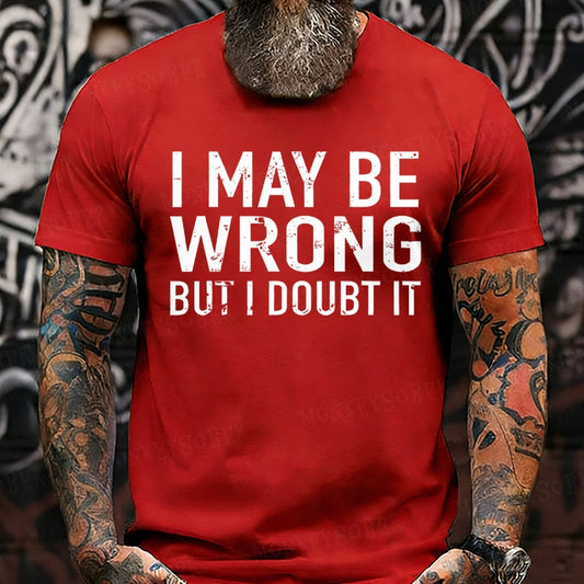 I May Be Wrong But I Doubt It shirts