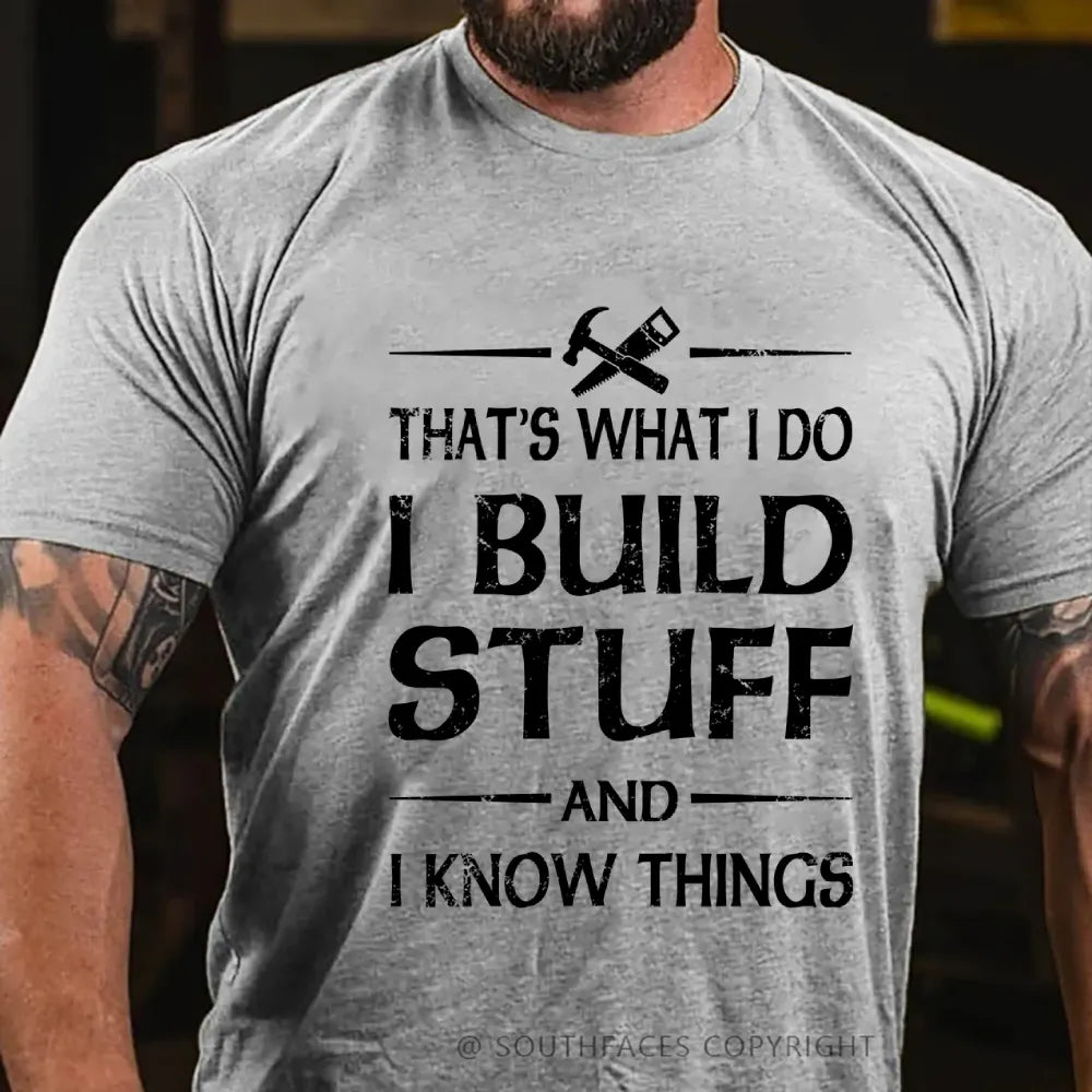 That's what I do I build stuff and I know things T-Shirt