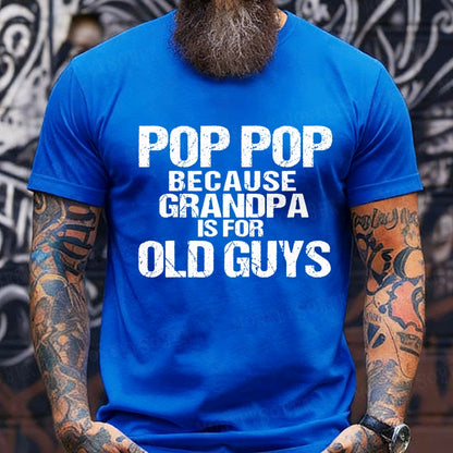 Pop Pop Because Grandpa Is For Old Guys T-Shirts