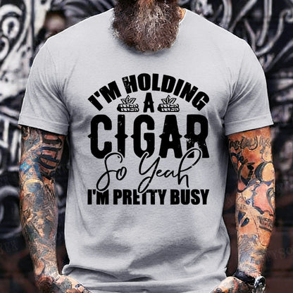 I'm Holding A Cigar So Yeah, I'm Pretty Busy T-Shirt