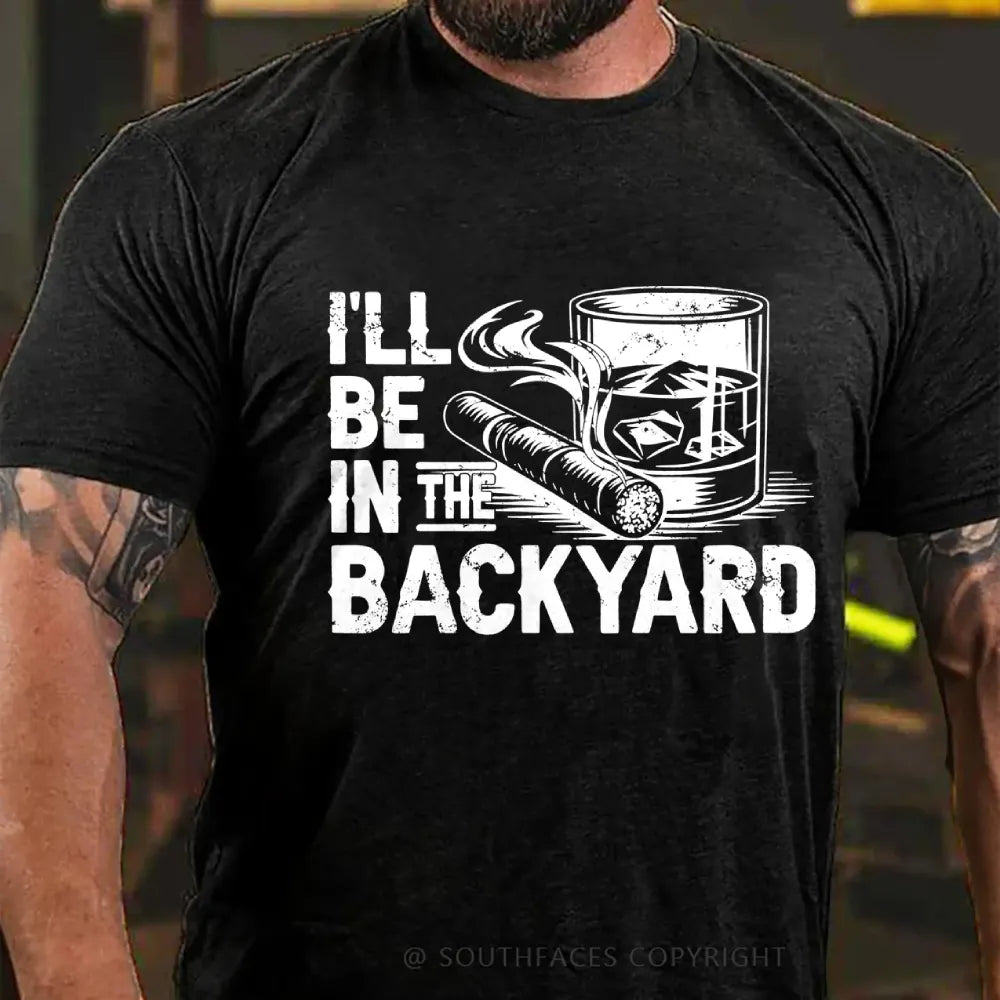 I'll be in the backyard T-shirt