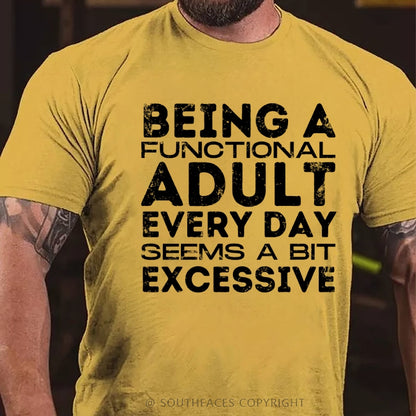 Being A Functional Adult Every Day Seems A Bit Excessive T-Shirt