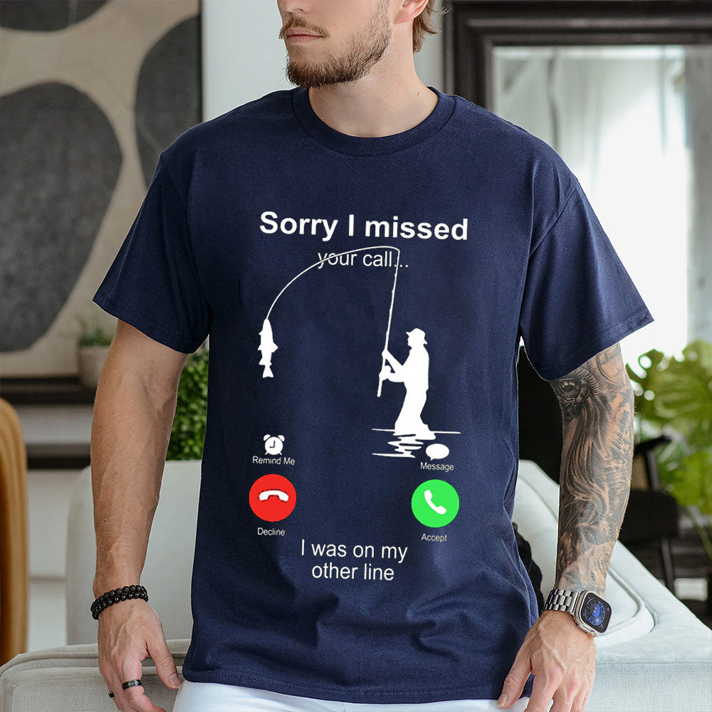 Funny Sorry I Missed Your Call Was On Other Line Men Fishing Unisex T-shirt/Crewneck/Hoodie